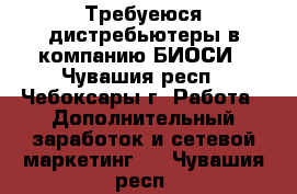 Требуеюся дистребьютеры в компанию БИОСИ - Чувашия респ., Чебоксары г. Работа » Дополнительный заработок и сетевой маркетинг   . Чувашия респ.